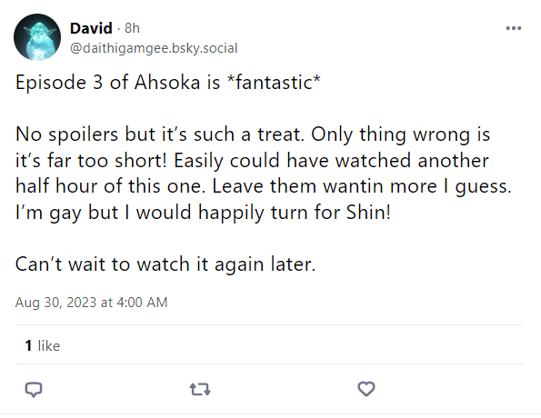 "Episode 3 of Ahsoka is *fantastic* No spoilers but it's such a treat. Only thing wrong is it's far too short. Easily could have watched another half hour of this one. Leave them wantin more I guess. I'm gay but I would happily turn for Shin! Can't wait to watch again later.